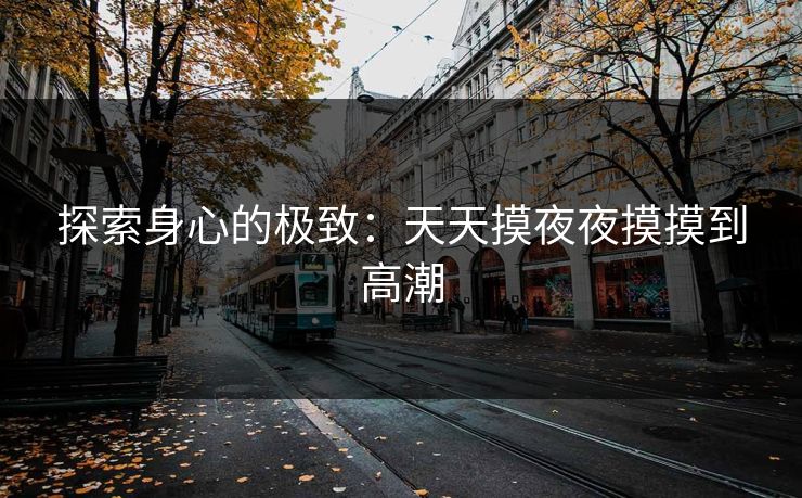 探索身心的极致：天天摸夜夜摸摸到高潮