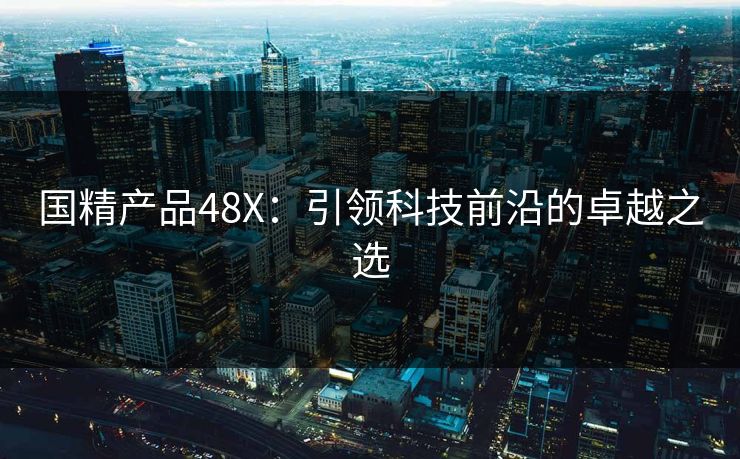 国精产品48X：引领科技前沿的卓越之选